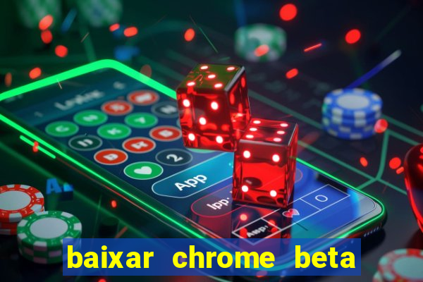 baixar chrome beta para pc